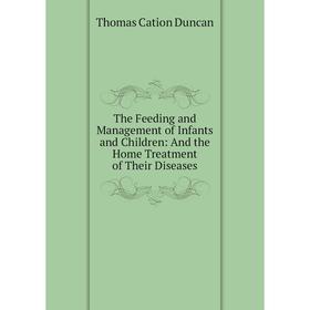 Книга The Feeding and Management of Infants and Children: And the Home Treatment of Their Diseases
Книга The Feeding and Management of Infants and Children: And the Home Treatment of Their Diseases