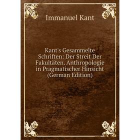 Книга Kant's Gesammelte schriften: Der Streit Der Fakultäten. Anthropologie in Pragmatischer Hinsicht
Книга Kant's Gesammelte schriften: Der Streit Der Fakultäten. Anthropologie in Pragmatischer Hinsicht