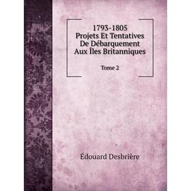 Книга 1793-1805: Projets Et Tentatives De Débarquement Aux Îles Britanniques Tome 2
Книга 1793-1805: Projets Et Tentatives De Débarquement Aux Îles Britanniques Tome 2