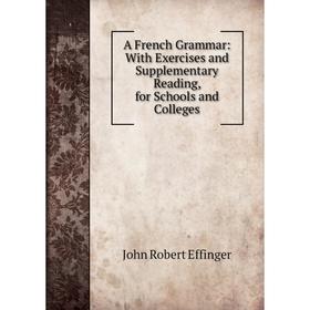 Книга A French Grammar: With Exercises and Supplementary Reading, for Schools and Colleges
Книга A French Grammar: With Exercises and Supplementary Reading, for Schools and Colleges
