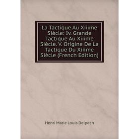 Книга La Tactique Au Xiiime Siècle: Iv Grande Tactique Au Xiiime Siècle V Origine De La Tactique Du Xiiime Siècle
Книга La Tactique Au Xiiime Siècle: Iv Grande Tactique Au Xiiime Siècle V Origine De La Tactique Du Xiiime Siècle