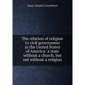 Книга The relation of religion to civil government in the United States of America: a state without a church, but not without a religion
Книга The relation of religion to civil government in the United States of America: a state without a church, but not without a religion