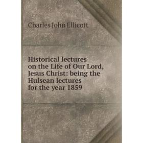 Книга Historical lectures on the Life of Our Lord, Jesus Christ: being the Hulsean lectures for the year 1859
Книга Historical lectures on the Life of Our Lord, Jesus Christ: being the Hulsean lectures for the year 1859