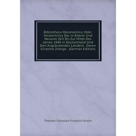 Книга Bibliotheca Oeconomica; Oder, Verzeichniss Der in Älterer Und Neuerer Zeit Bis Zur Mitte Des Jahres 1840 in Deutschland Und Den Angränzenden Län
Книга Bibliotheca Oeconomica; Oder, Verzeichniss Der in Älterer Und Neuerer Zeit Bis Zur Mitte Des Jahres 1840 in Deutschland Und Den Angränzenden Län