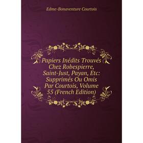 Книга Papiers inédits Trouvés Chez Robespierre, Saint-Just, Payan: Supprimés Ou Omis Par Courtois, Volume 55
Книга Papiers inédits Trouvés Chez Robespierre, Saint-Just, Payan: Supprimés Ou Omis Par Courtois, Volume 55