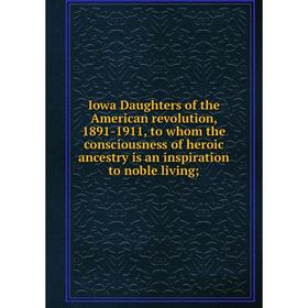 Книга Iowa Daughters of the American revolution, 1891-1911, to whom the consciousness of heroic ancestry is an inspiration to noble living
Книга Iowa Daughters of the American revolution, 1891-1911, to whom the consciousness of heroic ancestry is an inspiration to noble living
