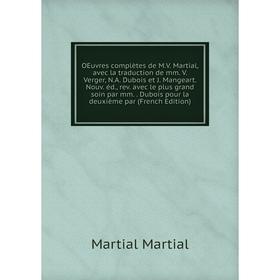 Книга Oeuvres complètes de MV Martial, avec la traduction de mm V Verger, NA Dubois et J Mangeart Nouv éd, rev avec le plus grand soin par
Книга Oeuvres complètes de MV Martial, avec la traduction de mm V Verger, NA Dubois et J Mangeart Nouv éd, rev avec le plus grand soin par