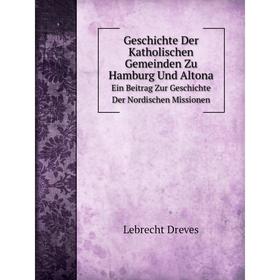 Книга Geschichte Der Katholischen Gemeinden Zu Hamburg Und Altona Ein Beitrag Zur Geschichte Der Nordischen Missionen
Книга Geschichte Der Katholischen Gemeinden Zu Hamburg Und Altona Ein Beitrag Zur Geschichte Der Nordischen Missionen