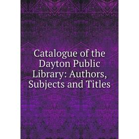 Книга Catalogue of the Dayton Public Library: Authors, Subjects and Titles
Книга Catalogue of the Dayton Public Library: Authors, Subjects and Titles