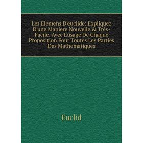 Книга Les Elemens D'euclide: Expliquez D'une Maniere Nouvelle Très-Facile Avec L'usage De Chaque Proposition Pour Toutes Les Parties Des Mathematiqu
Книга Les Elemens D'euclide: Expliquez D'une Maniere Nouvelle Très-Facile Avec L'usage De Chaque Proposition Pour Toutes Les Parties Des Mathematiqu