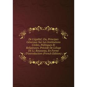 Книга De L'égalité; Ou, Principes Géneraux Sur Les Institutions Civiles, Politiques Et Religieuses. Précédé De L'éloge De J.j
Книга De L'égalité; Ou, Principes Géneraux Sur Les Institutions Civiles, Politiques Et Religieuses. Précédé De L'éloge De J.j