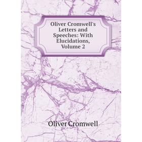 Книга Oliver Cromwell's Letters and Speeches: With Elucidations, Volume 2
Книга Oliver Cromwell's Letters and Speeches: With Elucidations, Volume 2