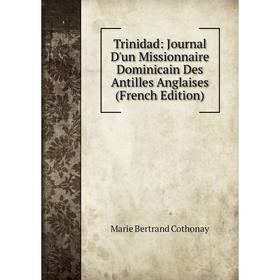 Книга Trinidad: Journal D'un Missionnaire Dominicain Des Antilles Anglaises (French Edition)
Книга Trinidad: Journal D'un Missionnaire Dominicain Des Antilles Anglaises (French Edition)