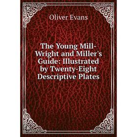 Книга The Young Mill-Wright and Miller's Guide: Illustrated by Twenty-Eight Descriptive Plates
Книга The Young Mill-Wright and Miller's Guide: Illustrated by Twenty-Eight Descriptive Plates