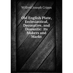 Книга Old English Plate, Ecclesiastical, Decorative, and Domestic: Its Makers and Marks
Книга Old English Plate, Ecclesiastical, Decorative, and Domestic: Its Makers and Marks
