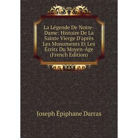Книга La Légende De Notre-Dame: Histoire De La Sainte Vierge D'après Les Monuments Et Les Écrits Du Moyen-Âge
Книга La Légende De Notre-Dame: Histoire De La Sainte Vierge D'après Les Monuments Et Les Écrits Du Moyen-Âge
