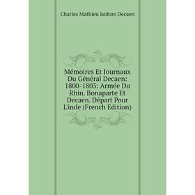 Книга Mémoires Et Journaux Du Général Decaen: 1800-1803: Armée Du Rhin Bonaparte Et Decaen Départ Pour L'inde
Книга Mémoires Et Journaux Du Général Decaen: 1800-1803: Armée Du Rhin Bonaparte Et Decaen Départ Pour L'inde