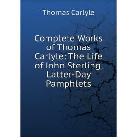 Книга Complete Works of Thomas Carlyle: The Life of John Sterling, Latter-Day Pamphlets
Книга Complete Works of Thomas Carlyle: The Life of John Sterling, Latter-Day Pamphlets