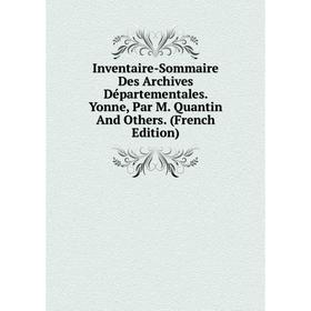 Книга Inventaire-Sommaire Des Archives Départementales. Yonne, Par M. Quantin And Others. (French Edition)
Книга Inventaire-Sommaire Des Archives Départementales. Yonne, Par M. Quantin And Others. (French Edition)