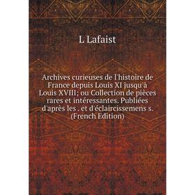 Книга Archives curieuses de l'histoire de France depuis Louis XI jusqu'à Louis XVIII; ou Collection de pièces rares et intéressantes
Книга Archives curieuses de l'histoire de France depuis Louis XI jusqu'à Louis XVIII; ou Collection de pièces rares et intéressantes