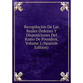 Книга Recopilación De Las Reales Órdenes Y Disposiciones Del Ramo De Presidios, Volume 2 (Spanish Edition)
Книга Recopilación De Las Reales Órdenes Y Disposiciones Del Ramo De Presidios, Volume 2 (Spanish Edition)