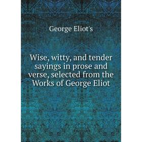 Книга Wise, witty, and tender sayings in prose and verse, selected from the Works of George Eliot
Книга Wise, witty, and tender sayings in prose and verse, selected from the Works of George Eliot