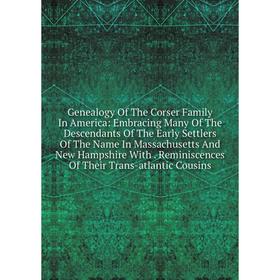 Книга Genealogy Of The Corser Family In America: Embracing Many Of The Descendants Of The Early Settlers Of The Name In Massachusetts And New Hampshir
Книга Genealogy Of The Corser Family In America: Embracing Many Of The Descendants Of The Early Settlers Of The Name In Massachusetts And New Hampshir