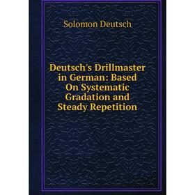 Книга Deutsch's Drillmaster in German: Based On Systematic Gradation and Steady Repetition
Книга Deutsch's Drillmaster in German: Based On Systematic Gradation and Steady Repetition