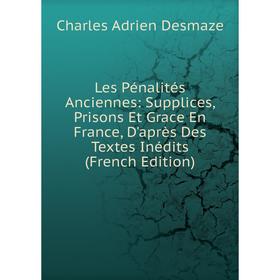 Книга Les Pénalités Anciennes: Supplices, Prisons Et Grace En France, D'après Des Textes Inédits
Книга Les Pénalités Anciennes: Supplices, Prisons Et Grace En France, D'après Des Textes Inédits