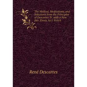 Книга The Method, Meditations, and Selections from the Principles of Descartes Tr. with a New Intr. Essay, by J. Veitch
Книга The Method, Meditations, and Selections from the Principles of Descartes Tr. with a New Intr. Essay, by J. Veitch