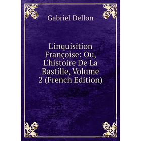 Книга L'inquisition Françoise: Ou, L'histoire De La Bastille, Volume 2
Книга L'inquisition Françoise: Ou, L'histoire De La Bastille, Volume 2