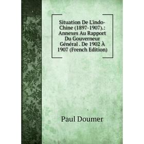 Книга Situation De L'indo-Chine (1897-1907).: Annexes Au Rapport Du Gouverneur Général. De 1902 À 1907 (French Edition)
Книга Situation De L'indo-Chine (1897-1907).: Annexes Au Rapport Du Gouverneur Général. De 1902 À 1907 (French Edition)