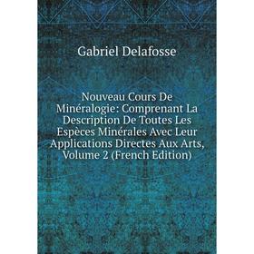 Книга Nouveau Cours De Minéralogie: Comprenant La Description De Toutes Les Espèces Minérales Avec Leur Applications Directes Aux Arts, Volume 2
Книга Nouveau Cours De Minéralogie: Comprenant La Description De Toutes Les Espèces Minérales Avec Leur Applications Directes Aux Arts, Volume 2
