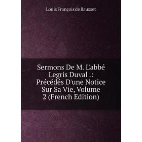 Книга Sermons De M. L'abbé Legris Duval.: Précédés D'une Notice Sur Sa Vie, Volume 2 (French Edition)
Книга Sermons De M. L'abbé Legris Duval.: Précédés D'une Notice Sur Sa Vie, Volume 2 (French Edition)