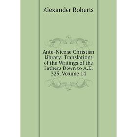 Книга Ante-Nicene Christian Library: Translations of the Writings of the Fathers Down to A.D. 325, Volume 14
Книга Ante-Nicene Christian Library: Translations of the Writings of the Fathers Down to A.D. 325, Volume 14