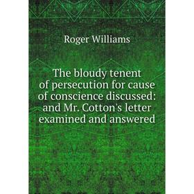 Книга The bloudy tenent of persecution for cause of conscience discussed: and Mr. Cotton's letter examined and answered
Книга The bloudy tenent of persecution for cause of conscience discussed: and Mr. Cotton's letter examined and answered