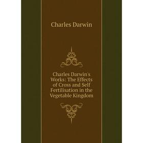 Книга Charles Darwin's Works: The Effects of Cross and Self Fertilisation in the Vegetable Kingdom
Книга Charles Darwin's Works: The Effects of Cross and Self Fertilisation in the Vegetable Kingdom