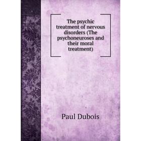 Книга The psychic treatment of nervous disorders (The psychoneuroses and their moral treatment)
Книга The psychic treatment of nervous disorders (The psychoneuroses and their moral treatment)