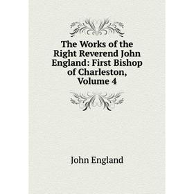 Книга The Works of the Right Reverend John England: First Bishop of Charleston, Volume 4
Книга The Works of the Right Reverend John England: First Bishop of Charleston, Volume 4