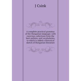 Книга A complete practical grammar of the Hungarian language; with exercises, selections from the best authors, and vocabularies
Книга A complete practical grammar of the Hungarian language; with exercises, selections from the best authors, and vocabularies