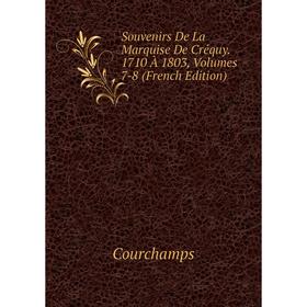 Книга Souvenirs De La Marquise De Créquy. 1710 À 1803, Volumes 7-8 (French Edition)
Книга Souvenirs De La Marquise De Créquy. 1710 À 1803, Volumes 7-8 (French Edition)