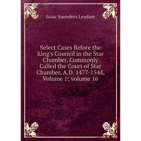 Книга Select Cases Before the King's Council in the Star Chamber, Commonly Called the Court of Star Chamber, A.D. 1477-1544, Volume 1; volume 16
Книга Select Cases Before the King's Council in the Star Chamber, Commonly Called the Court of Star Chamber, A.D. 1477-1544, Volume 1; volume 16