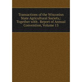 Книга Transactions of the Wisconisn State Agricultural Society,: Together with. Report of Annual Convention, Volume 13
Книга Transactions of the Wisconisn State Agricultural Society,: Together with. Report of Annual Convention, Volume 13