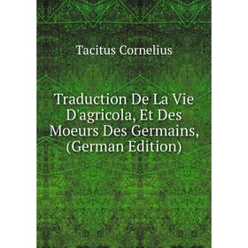 Книга Traduction De La Vie D'agricola, Et Des Moeurs Des Germains, (German Edition)
Книга Traduction De La Vie D'agricola, Et Des Moeurs Des Germains, (German Edition)