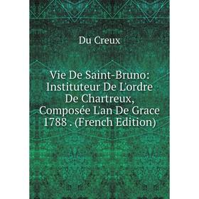 Книга Vie De Saint-Bruno: Instituteur De L'ordre De Chartreux, Composée L'an De Grace 1788. (French Edition)
Книга Vie De Saint-Bruno: Instituteur De L'ordre De Chartreux, Composée L'an De Grace 1788. (French Edition)