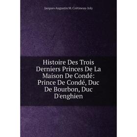 Книга Histoire Des Trois Derniers Princes De La Maison De Condé: Prince De Condé, Duc De Bourbon, Duc D'enghien
Книга Histoire Des Trois Derniers Princes De La Maison De Condé: Prince De Condé, Duc De Bourbon, Duc D'enghien