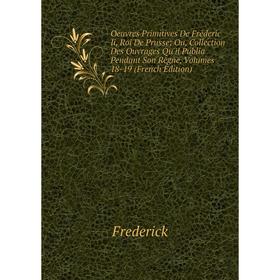 Книга Oeuvres Primitives De Fréderic Ii, roi de Prusse; Ou, Collection Des ouvrage s Qu'il Publia Pendant Son Règne, Volumes 18-19
Книга Oeuvres Primitives De Fréderic Ii, roi de Prusse; Ou, Collection Des ouvrage s Qu'il Publia Pendant Son Règne, Volumes 18-19