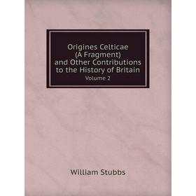 Книга Origines Celticae (A Fragment) and Other Contributions to the History of Britain Volume 2
Книга Origines Celticae (A Fragment) and Other Contributions to the History of Britain Volume 2