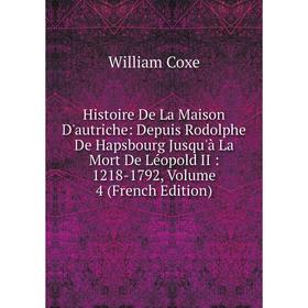 Книга Histoire De La Maison D'autriche: Depuis Rodolphe De Hapsbourg Jusqu'à La Mort De Léopold II: 1218-1792, Volume 4 (French Edition)
Книга Histoire De La Maison D'autriche: Depuis Rodolphe De Hapsbourg Jusqu'à La Mort De Léopold II: 1218-1792, Volume 4 (French Edition)