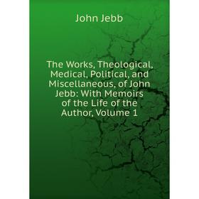 Книга The Works, Theological, Medical, Political, and Miscellaneous, of John Jebb: With Memoirs of the Life of the Author, Volume 1
Книга The Works, Theological, Medical, Political, and Miscellaneous, of John Jebb: With Memoirs of the Life of the Author, Volume 1